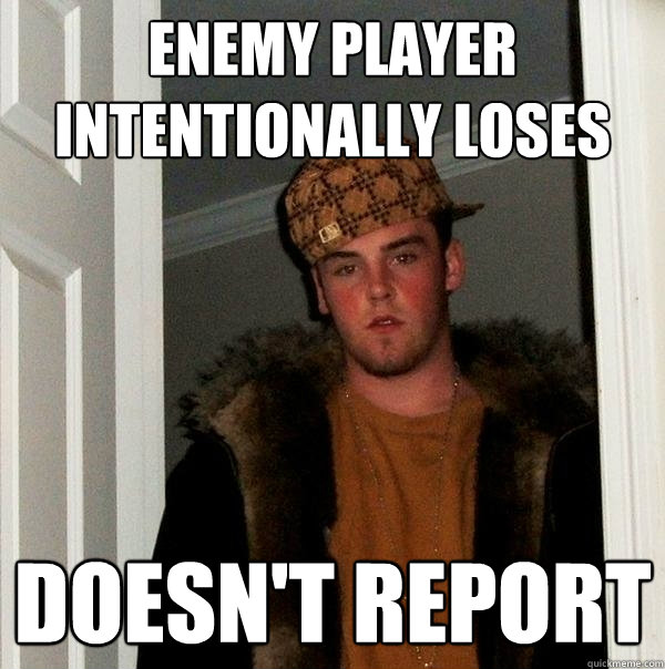 Enemy player intentionally loses Doesn't report   Scumbag Steve