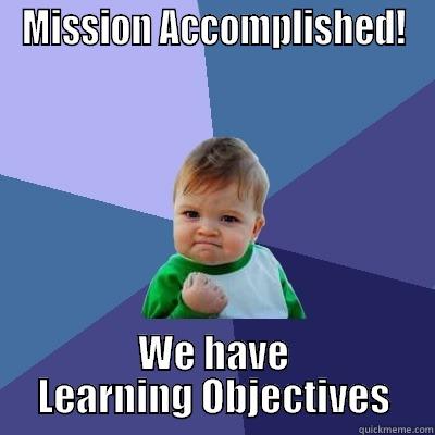 LO Success! - MISSION ACCOMPLISHED! WE HAVE LEARNING OBJECTIVES Success Kid