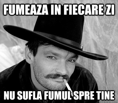 Fumeaza in fiecare zi nu sufla fumul spre tine  