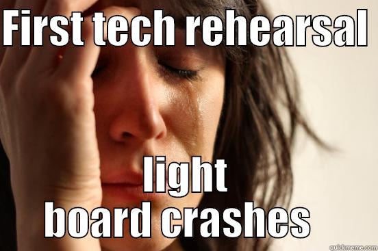 FIRST TECH REHEARSAL  LIGHT BOARD CRASHES   First World Problems