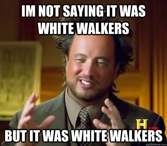 Im not saying it was White walkers but it was white walkers - Im not saying it was White walkers but it was white walkers  Ancient Aliens