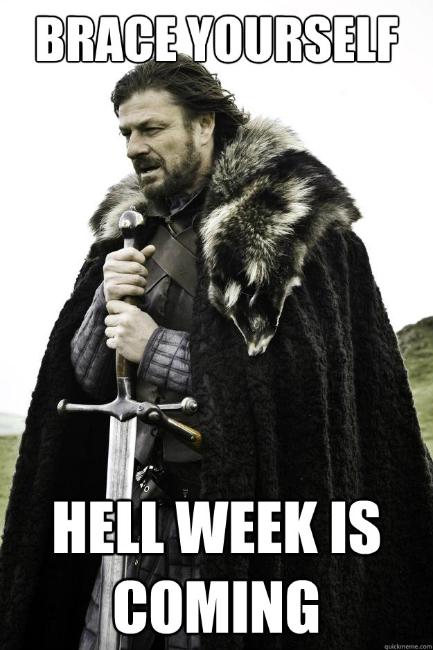 Brace yourself Hell week is coming  Winter is coming