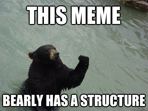 THIS MEME BEARLY HAS A STRUCTURE  Vengeful Bear