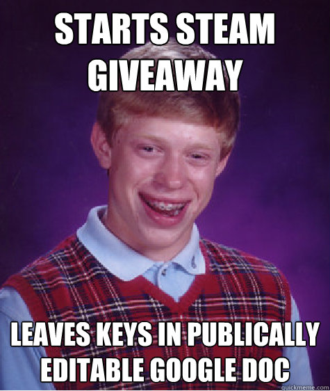 Starts Steam Giveaway Leaves keys in publically editable google doc  Bad Luck Brian