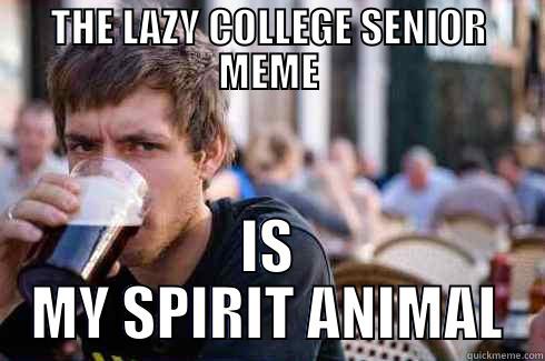 THE LAZY COLLEGE SENIOR MEME IS MY SPIRIT ANIMAL Lazy College Senior