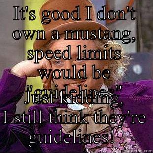 IT'S GOOD I DON'T OWN A MUSTANG, SPEED LIMITS WOULD BE 