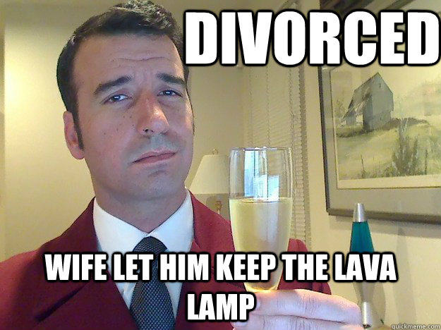 Divorced wife let him keep the lava lamp  ridiculously classy motherfucker