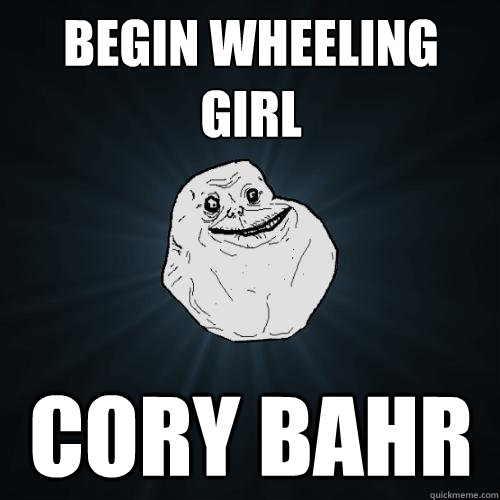 begin wheeling girl cory bahr - begin wheeling girl cory bahr  Forever Alone