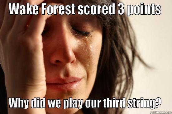 WAKE FOREST SCORED 3 POINTS WHY DID WE PLAY OUR THIRD STRING? First World Problems