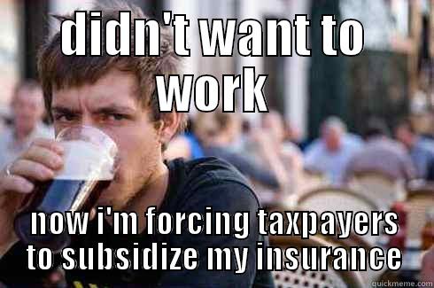 DIDN'T WANT TO WORK NOW I'M FORCING TAXPAYERS TO SUBSIDIZE MY INSURANCE Lazy College Senior