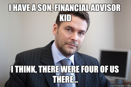 I have a son, financial advisor kid I think, There were four of us there... - I have a son, financial advisor kid I think, There were four of us there...  Misc