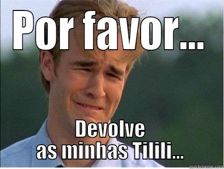 POR FAVOR... DEVOLVE AS MINHAS TILILI... 1990s Problems