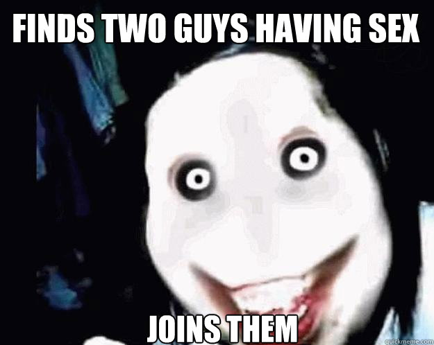 FINDS TWO GUYS HAVING SEX JOINS THEM - FINDS TWO GUYS HAVING SEX JOINS THEM  Jeff the Killer