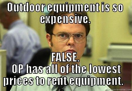 Outdoor pursuits  - OUTDOOR EQUIPMENT IS SO EXPENSIVE. FALSE.  OP HAS ALL OF THE LOWEST PRICES TO RENT EQUIPMENT.   Schrute