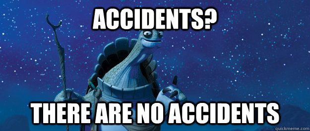 Accidents? There are no accidents - Accidents? There are no accidents  Oogway