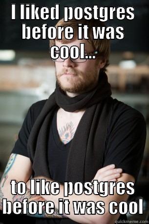 I LIKED POSTGRES BEFORE IT WAS COOL... TO LIKE POSTGRES BEFORE IT WAS COOL Hipster Barista