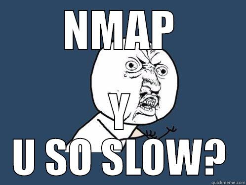 nmap slow as hell - NMAP Y U SO SLOW? Y U No