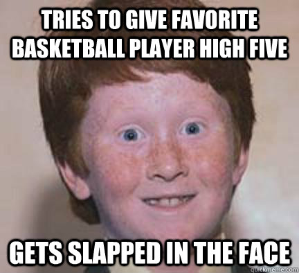 tries to give favorite basketball player high five gets slapped in the face  Over Confident Ginger