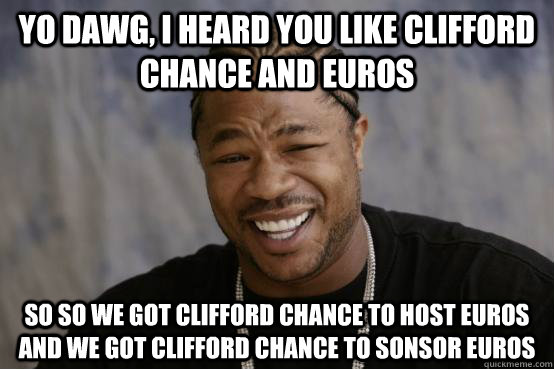 yo dawg, I heard you like Clifford Chance and euros so so we got clifford chance to host euros and we got clifford chance to sonsor euros  YO DAWG