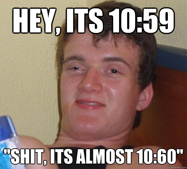 Hey, its 10:59 