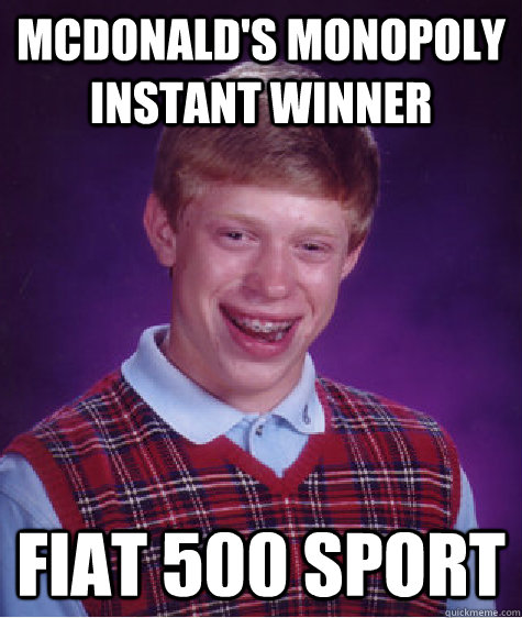 mcdonald's monopoly instant winner fiat 500 sport  Bad Luck Brian