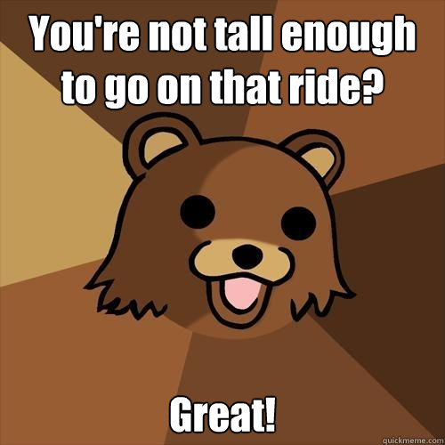 You're not tall enough to go on that ride? Great! - You're not tall enough to go on that ride? Great!  Pedobear