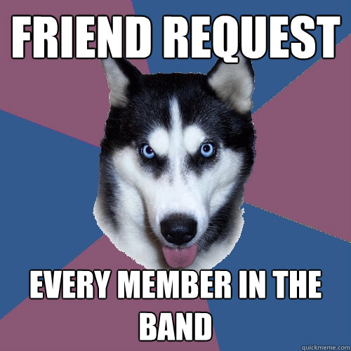 Friend Request Every member in the band - Friend Request Every member in the band  Creeper Canine