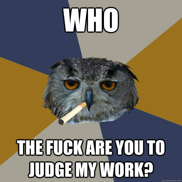 who the fuck are you to judge my work?  Art Student Owl