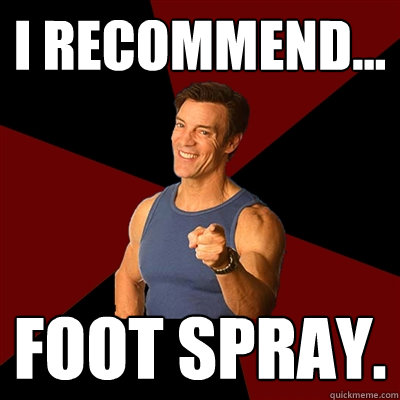 I RECOMMEND... FOOT SPRAY. - I RECOMMEND... FOOT SPRAY.  Tony Horton Meme