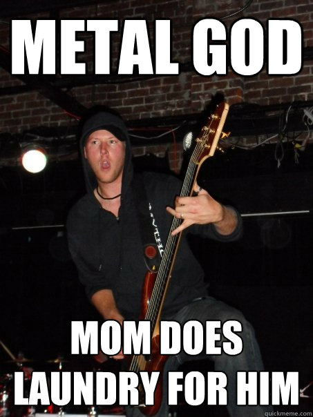 metal god mom does laundry for him  Scumbag musician