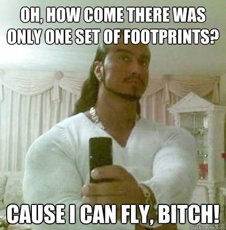 Oh, how come there was only one set of footprints? Cause I can fly, bitch!  Guido Jesus