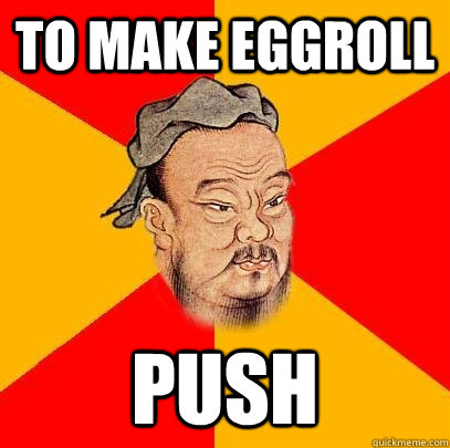 TO Make eggroll Push  Confucius says