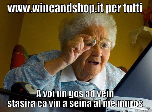 WWW.WINEANDSHOP.IT PER TUTTI A VOI UN GOS AD VEIN STASIRA CA VIN A SEINA AL ME MUROS Grandma finds the Internet