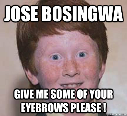 Jose bosingwa give me some of your eyebrows please !  Over Confident Ginger