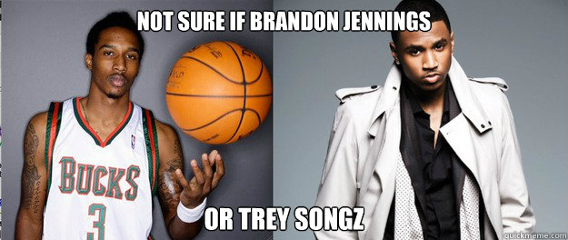 Not sure if Brandon Jennings Or trey Songz  brandon jennings  trey songz