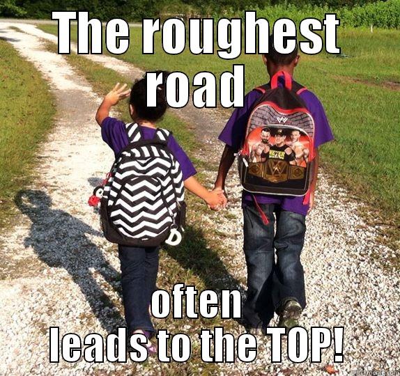 THE ROUGHEST ROAD OFTEN LEADS TO THE TOP! Misc