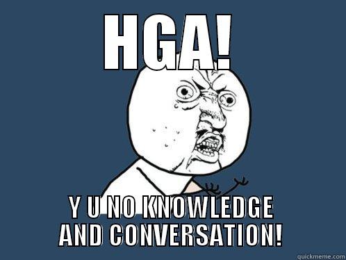 HGA! Y U NO KNOWLEDGE AND CONVERSATION! Y U No