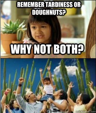 Why not both? remember tardiness or doughnuts?  Why not both