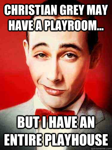 Christian Grey may have a playroom... but I have an entire playhouse - Christian Grey may have a playroom... but I have an entire playhouse  PlayhouseCLerma