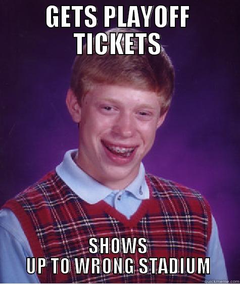 Bad Luck Brian - GETS PLAYOFF TICKETS SHOWS UP TO WRONG STADIUM Bad Luck Brian