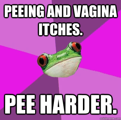 Peeing and vagina itches. Pee harder.  Foul Bachelorette Frog