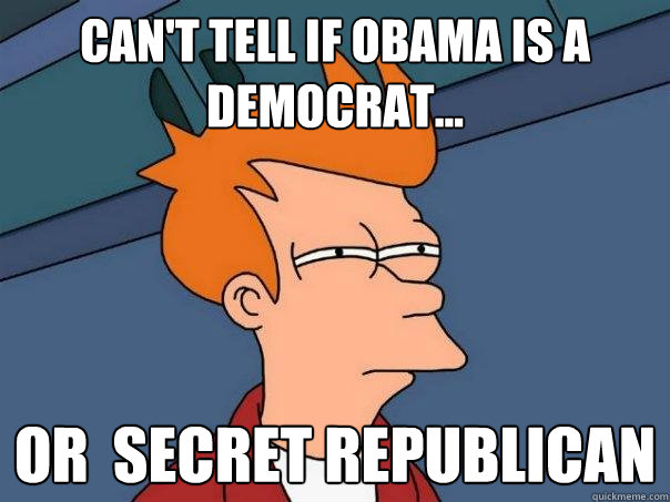 CAN'T TELL IF OBAMA IS A DEMOCRAT... OR  SECRET REPUBLICAN  Futurama Fry