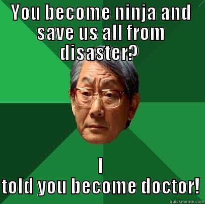 YOU BECOME NINJA AND SAVE US ALL FROM DISASTER?  I TOLD YOU BECOME DOCTOR! High Expectations Asian Father