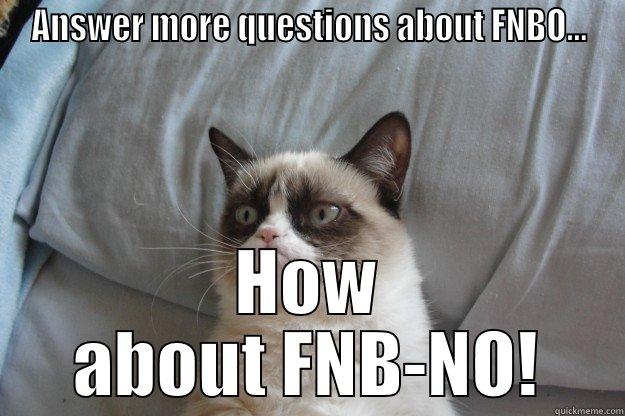 ANSWER MORE QUESTIONS ABOUT FNBO... HOW ABOUT FNB-NO! Grumpy Cat