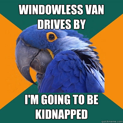 Windowless Van drives By I'm going to be kidnapped - Windowless Van drives By I'm going to be kidnapped  Paranoid Parrot