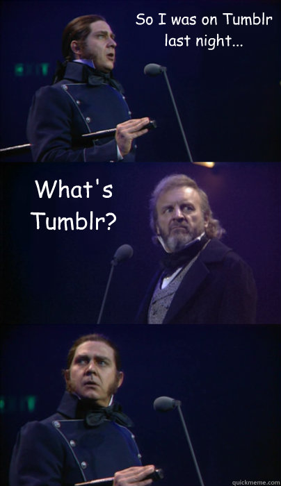 So I was on Tumblr last night... What's Tumblr?  Sad Javert