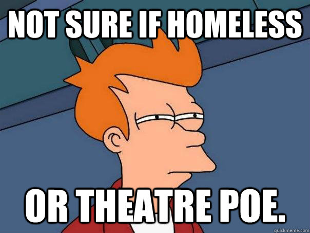 Not sure if homeless Or theatre POE.  Futurama Fry