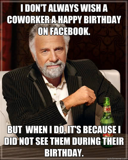 I Don t Always Wish A Coworker A Happy Birthday On Facebook But When I 