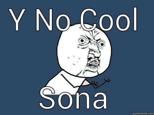 Y NO COOL SONA Y U No