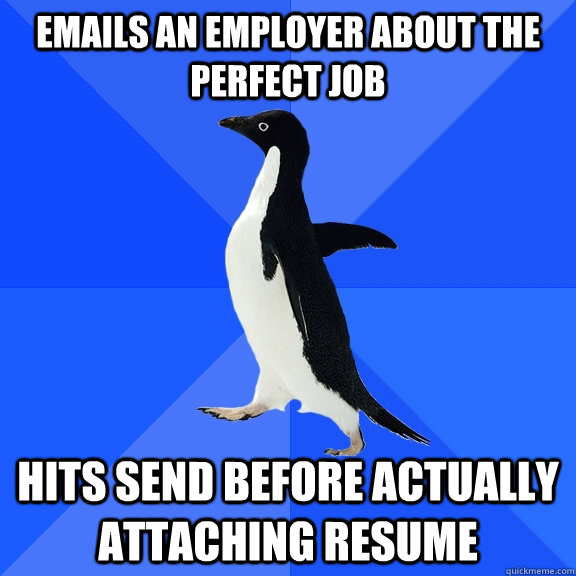 emails an employer about the perfect job hits send before actually attaching resume - emails an employer about the perfect job hits send before actually attaching resume  Socially Awkward Penguin